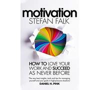Motivation: How to Love Your Work and Succeed as Never Before