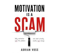 Motivation is a Scam: How to Build Systems and Habits That Work Even When Willpower Runs Out