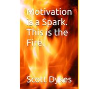 Motivation is a Spark. This is the Fire.