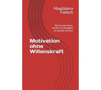 Motivation ohne Willenskraft: Wie du trotz Stress, Zweifel und Müdigkeit ins Handeln kommst
