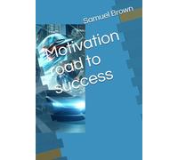 Motivation road to success (Samuel Brown Motivational books)
