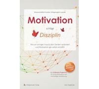 Motivation schlägt Disziplin: Wie ein einziger Impuls dein Denken verändert und Motivation von selbst entsteht