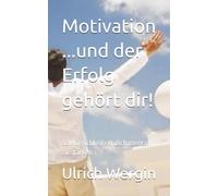 Motivation ...und der Erfolg gehört dir!: 82 Möglichkeiten, dich mental zu stärken