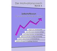 Motivation - Was treibt dich wirklich an? Was blockiert dich? Dieses Buch zeigt, wie tiefgehende Selbstreflexion zur Grundlage von echtem Fortschritt ... - Der Schlüssel zu nachhaltiger Motivation