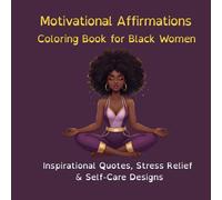 Motivational Affirmations Coloring Book for Black Women: Inspirational Quotes, Stress Relief & Self-Care Designs: 50 Inspirational Coloring Pages with Positive Affirmations for Relaxation, Confidence and Inner Peace