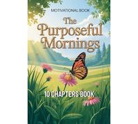 Motivational Book The Purposeful Mornings: Daily Routines to Transform Your Mindset and Boost Your Motivation