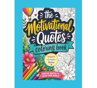 MOTIVATIONAL COLORING BOOK: Positive Quotes to Color Your World: A Motivational Coloring Book to Help You Inspire, Create, and Relax. 68 Pages