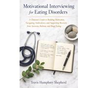 Motivational Interviewing for Eating Disorders: A Clinician's Guide to Building Motivation, Navigating Ambivalence, and Supporting Recovery from Anorexia, Bulimia, and Binge Eating