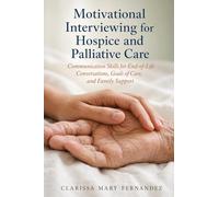 Motivational Interviewing for Hospice and Palliative Care: Communication Skills for End-of-Life Conversations, Goals of Care, and Family Support