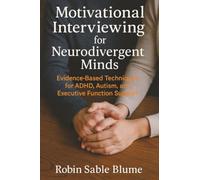 Motivational Interviewing for Neurodivergent Minds: Evidence-Based Techniques for ADHD, Autism, and Executive Function Support