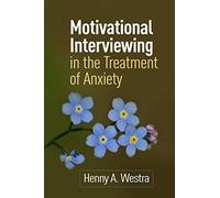 Motivational Interviewing in the Treatment of Anxiety (Applications of Motivational Interviewing)