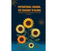 Motivational Journal. The Courage to Bloom.: 12 Steps to Becoming Your True Self.