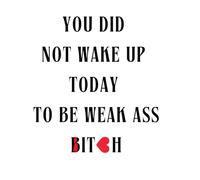 Motivational Notebook - Funny Quote "You Did not Wake Up Today to Be a Weak As Bich": Lined Journal, Inspirational for Work Note Taking, 8.5 x 11