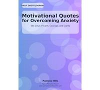 Motivational Quotes for Overcoming Anxiety: 365 Days of Calm, Courage, and Clarity