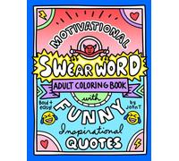 Motivational Swear Word Adult Coloring Book: with funny inspirational quotes for women, men, relaxation, and more! (Swear Word Adult Coloring Books)