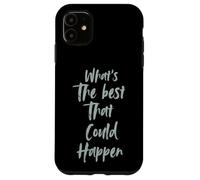 Motivational What is The Best That Could Happen Optimistic Carcasa para iPhone 11