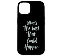 Motivational What is The Best That Could Happen Optimistic Carcasa para iPhone 13