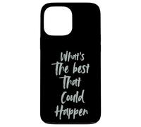Motivational What is The Best That Could Happen Optimistic Carcasa para iPhone 13 Pro MAX