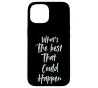 Motivational What is The Best That Could Happen Optimistic Carcasa para iPhone 15