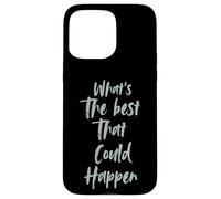 Motivational What is The Best That Could Happen Optimistic Carcasa para iPhone 15 Pro MAX