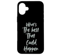 Motivational What is The Best That Could Happen Optimistic Carcasa para iPhone 16 Plus