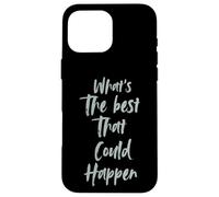 Motivational What is The Best That Could Happen Optimistic Carcasa para iPhone 16 Pro MAX