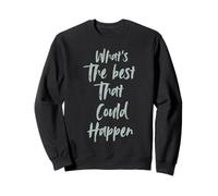 Motivational What is The Best That Could Happen Optimistic Sudadera