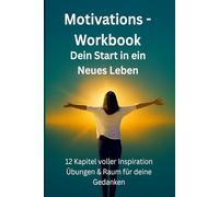 Motivations-Workbook - Dein Start in ein neues Leben.