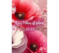 Motivationskalender 2025: Das Leben ist schön: Lebensfreude Kalender 2025: Motivationskalender, Terminplaner für Erwachsene mit inspirierenden ... - Glücksmomente - Worte, die Freude schenken)