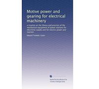 Motive power and gearing for electrical machinery: a treatise on the theory and practice of the mechanical equipment of power stations for electricity supply and for electric power and traction