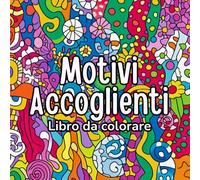 Motivi Accoglienti Libro da colorare: Perfetto per pomeriggi rilassanti, tè caldo e momenti creativi Include motivi che trasmettono calma, calore e ... attraverso l'arte semplice per tutte le età