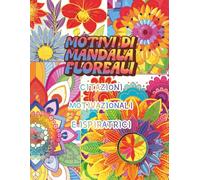 Motivi di Mandala Floreali: Citazioni Motivazionali e Ispiratrici: Libro da Colorare con Affermazioni Positive per Migliorare la Salute Mentale, ... l’Ansia per Donne, Adolescenti e Adulti