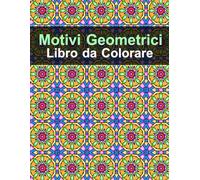 Motivi Geometrici Libro da Colorare: 50 Bellissimi motivi intricati per adulti per ridurre lo stress e rilassarsi