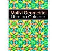 Motivi Geometrici Libro da Colorare: Per adulti, 50 magnifici motivi geometrici per alleviare lo stress in caratteri grandi