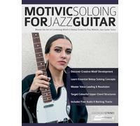 Motivic Soloing for Jazz Guitar: Master the Art of Combining Motifs & Bebop Scales to Play Melodic Jazz Guitar Solos (Learn How to Play Jazz Guitar)
