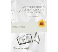 Motiviert durch's Leben - aber wie eigentlich?: Das Arbeitsbuch