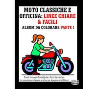 Moto Classiche e Officina: Linee Chiare & Facili - Album da Colorare Parte 1: Grandi Immagini Nostalgiche e Facili da Colorare. Un Passatempo Rilassante e Creativo per Appassionati di Motori