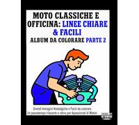 Moto Classiche e Officina: Linee Chiare & Facili - Album da Colorare Parte 2: Grandi Immagini Nostalgiche e Facili da Colorare. Un Passatempo Rilassante e Creativo per Appassionati di Motori