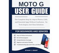 Moto G 2025 User Guide for Beginners and Seniors: The Complete Step-by-step to Photos, Calls, and Essential Apps Without Confusion - No Tech Jargon, Just Clear Solutions