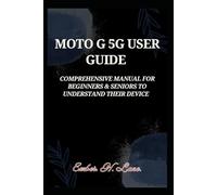 MOTO G 5G USER GUIDE: Comprehensive Manual for Beginners & Seniors To Understand their Device