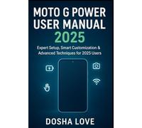 MOTO G POWER USER MANUAL 2025: Expert Setup, Smart Customization & Advanced Techniques