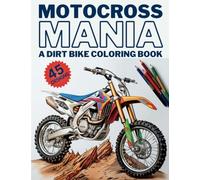 Motocross Mania - A Dirt Bike Coloring Book: 45 Original Motocross And Dirt Bike Coloring Designs For Kids And Adults
