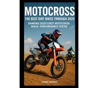 Motocross: The Best Dirt Bikes Through 2025: Ranking 2025’s Best Motocross Bikes-Performance Tested