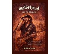 Motörhead: Ace of Spades: The Untold Story of Lemmy, Loudness, and the Band That Made Rock ’n’ Roll Dangerous Again