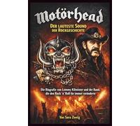 Motörhead - Der lauteste Sound der Rockgeschichte: Die Biografie von Lemmy Kilmister und der Band, die den Rock 'n' Roll für immer veränderte