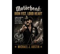 MOTÖRHEAD: IRON FIST, LOUD HEART: Lemmy Kilmister and the Raw Revolution That Changed Music Forever