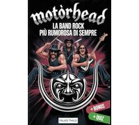 Motörhead: La band rock più rumorosa di sempre: Prima biografia di gruppo di Lemmy Kilmister, Phil "Philthy Animal" Taylor e "Fast" Eddie Clarke - con 101 fatti nascosti e storie mai raccontate