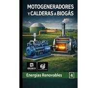 Motogeneradores y Calderas a Biogás: Equipos y sistemas para la transformación en energía térmica y eléctrica: 4 (ENERGIAS RENOVABLES)