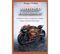 MotoGP Engineering: A Technical Guide to Aerodynamics, Hybrid Power Units, Chassis Design, and Performance (The Historic Legacy of Automotive Speed, Innovation & Design)