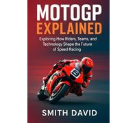 MOTOGP EXPLAINED: Exploring How Riders, Teams and Technology Shape the Future of Speed Racing